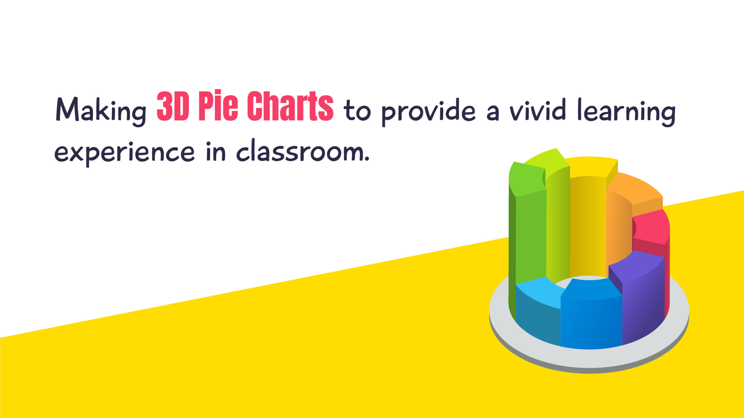 Making 3D Pie Charts to provide a vivid learning experience in classroom.